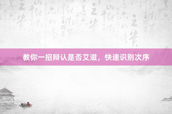 教你一招辩认是否艾滋，快速识别次序