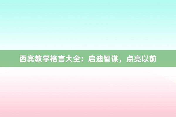 西宾教学格言大全：启迪智谋，点亮以前