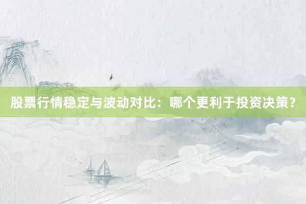 股票行情稳定与波动对比：哪个更利于投资决策？
