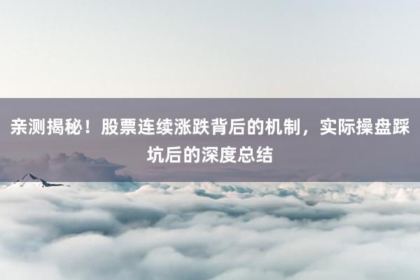亲测揭秘!股票连续涨跌背后的机制,实际操盘踩坑后的深度总结