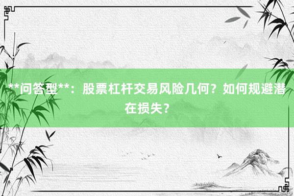 **问答型**:股票杠杆交易风险几何?如何规避潜在损失?