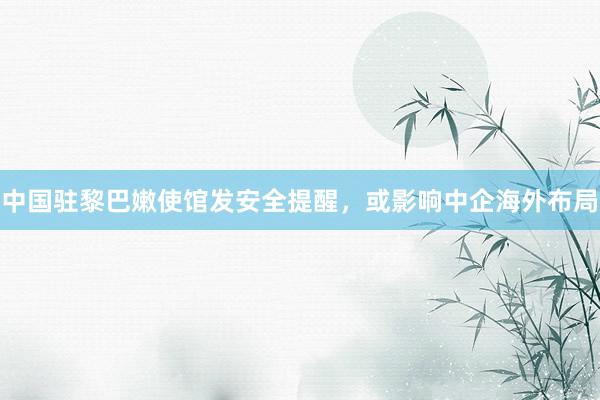 中国驻黎巴嫩使馆发安全提醒，或影响中企海外布局